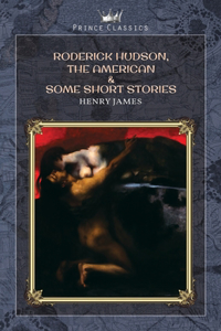 Roderick Hudson, The American & Some Short Stories