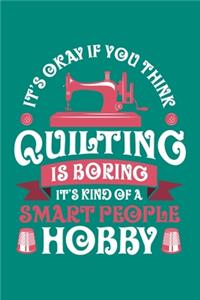 It's Okay If You Think Quilting is Boring It's Kind of a Smart People Hobby
