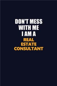 Don't Mess With Me I Am A Real Estate Consultant