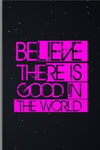 Believe There Is Good In The World