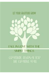 Let Your Gratitude Grow. Fall in Love with the Simple Things. Gratitude Journal for the Grateful Male