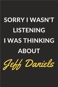 Sorry I Wasn't Listening I Was Thinking About Jeff Daniels