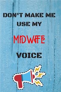DON'T MAKE ME USE MY Midwife VOICE, Funny Midwife Notebook Gift
