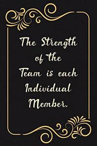 The Strength of the Team Is Each Individual Member.