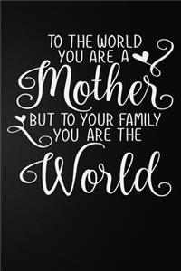 To The World You Are A Mother