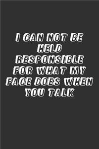 I Can Not Be Held Responsible for What My Face Does When You Talk