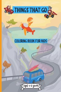 Things that Go Coloring Book for Kids 4-8 years: Amazing Coloring Designs for Toddlers & Kids Ages 2-5 4-8 years with Cute Coloring Pages like Cars, Construction Vehicles, Sport Cars, Monster ...