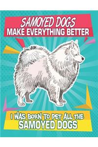 Samoyed Dogs Make Everything Better I Was Born To Pet All The Samoyed Dogs