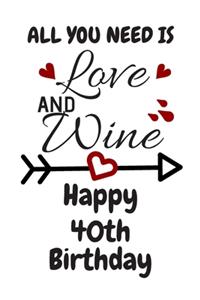 All You Need Is Love And Wine Happy 40th Birthday