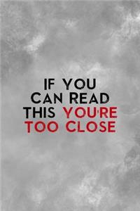 If You Can Read This You're Too Close