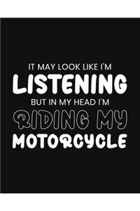 It May Look Like I'm Listening, but in My Head I'm Riding My Motorcycle