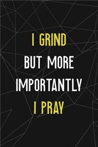 I Grind But More Importantly I Pray