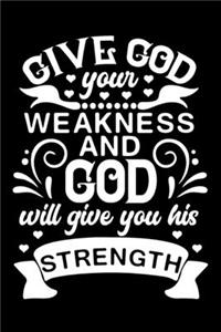 Give God Your Weakness And God Will Give You His Strength