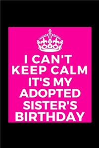 I Can't Keep Calm It's My Adopted Sister's Birthday