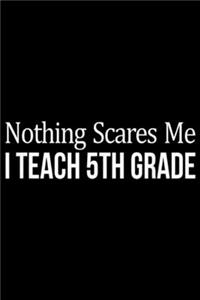 Nothing Scares Me I Teach 5th Grade