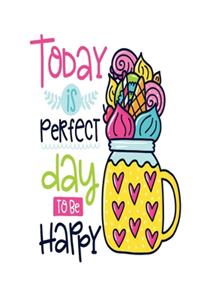Today is Perfect Day to Be Happy