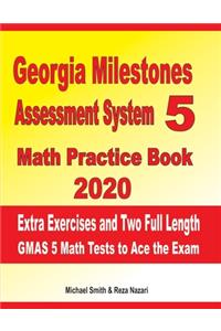 Georgia Milestones Assessment System 5 Math Practice Book 2020: Extra Exercises and Two Full Length GMAS Math Tests to Ace the Exam