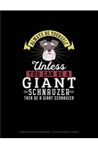 Always Be Yourself Unless You Can Be A Giant Schnauzer Then Be A Giant Schnauzer