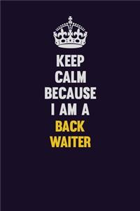 Keep Calm Because I Am A Back Waiter