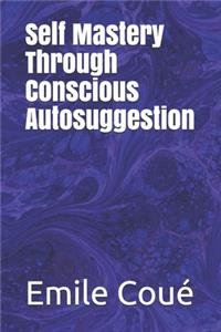 Self Mastery Through Conscious Autosuggestion