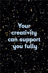 Your Creativity Can Support You Fully
