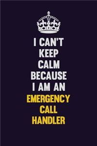 I can't Keep Calm Because I Am An Emergency Call Handler