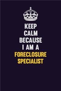 Keep Calm Because I Am A Foreclosure Specialist