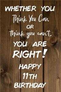 Whether You Think You Can or Think You Can't You are Right Happy 11th Birthday: 11th Birthday Gift / Journal / Notebook / Diary / Unique Greeting Card Alternative