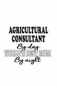 Agricultural Consultant By Day World's Best Mom By Night