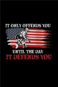 It Only Offends You Until The Day It Defends You