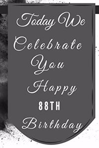 Today We Celebrate You Happy 88th Birthday: 88th Birthday Gift / Journal / Notebook / Diary / Unique Greeting & Birthday Card Alternative