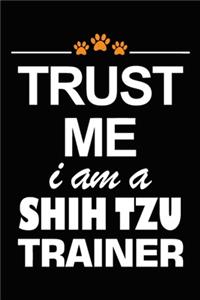 Trust Me I Am A Shih Tzu Trainer