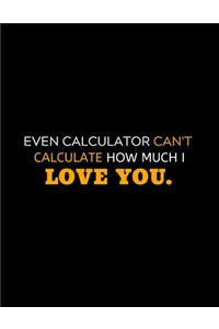 Even Calculator Can't Calculate How Much I Love You