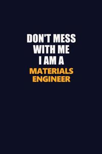 Don't Mess With Me I Am A Materials Engineer