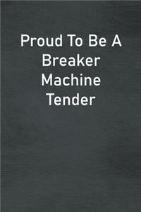 Proud To Be A Breaker Machine Tender