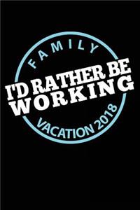 Family Vacation 2018 I'd Rather Be Working