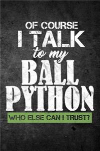 Of Course I Talk To My Ball Python Who Else Can I Trust?