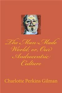 The Man-Made World; Or, Our Androcentric Culture