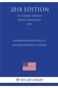 Information Reporting of Minimum Essential Coverage (Us Internal Revenue Service Regulation) (Irs) (2018 Edition)
