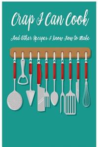 Crap I Can Cook: Men or Women Joke Blank Recipe Book for Cooking, Baking, Grilling & More
