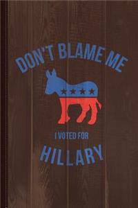 Don't Blame Me I Voted for Hillary Journal Notebook