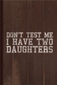 Don't Test Me I Have Two Daughters Journal Notebook