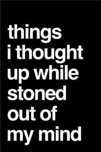 Things I Thought Up While Stoned Out of My Mind