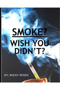 Smoke? Wish You Didn't?