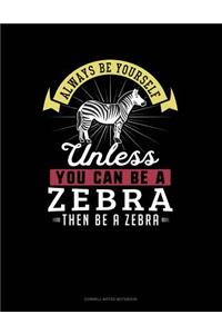 Always Be Yourself Unless You Can Be a Zebra Then Be a Zebra