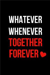 Whatever Whenever Together Forever