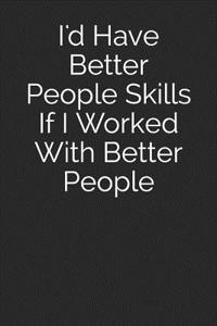 I'd Have Better People Skills If I Worked with Better People