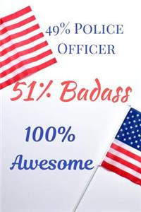 49% Police Officer 51% Badass 100% Awesome