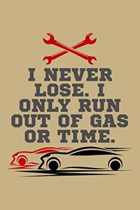 I Never Lose. I Only Run Out of Gas or Time.