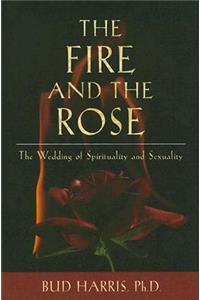 The Fire and the Rose: The Wedding of Spirituality and Sexuality